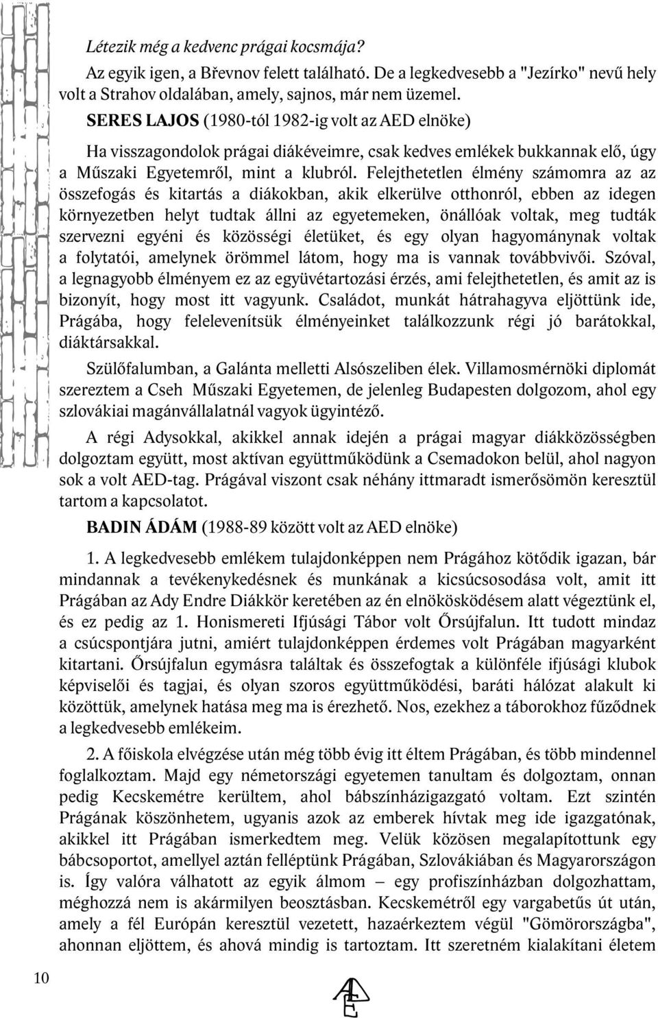 Fe e jth e te t e n é m ény szám om ra az az össze fogás és k itartás a diák ok ban, ak ik e k e rü ve otth onró, e bbe n az ide ge n k örnye ze tbe n h e yt tudtak á ni az e gye te m e k e n, öná