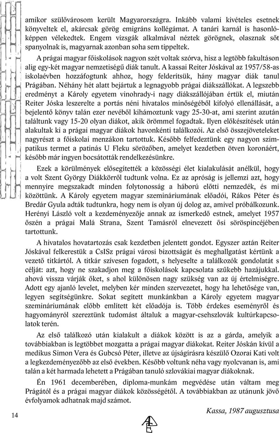 A prágai m agyar főisk o ások nagyon szétvo tak szórva, h isz a e gtöbb fak u táson a ig e gy-k étm agyar ne m ze tiségű diák tanu t.