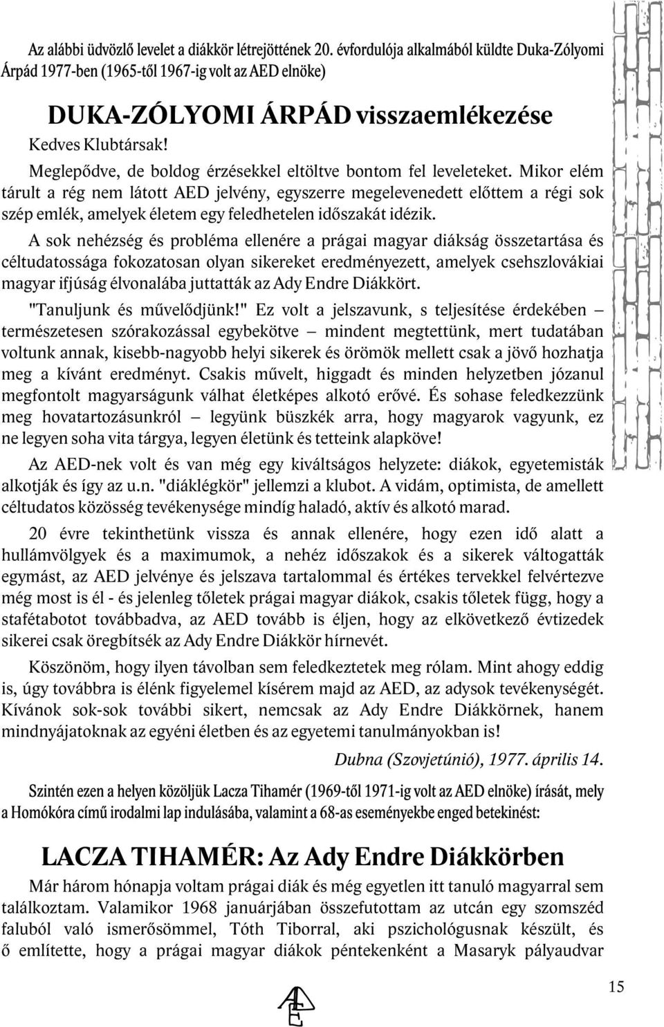 A sok ne h ézség és prob ém a e e nére a prágai m agyar diák ság össze tartása és cé tudatossága fok ozatosan o yan sik e re k e t e re dm énye ze tt, am e ye k cse h sz ovák iai m agyar ifjúság é