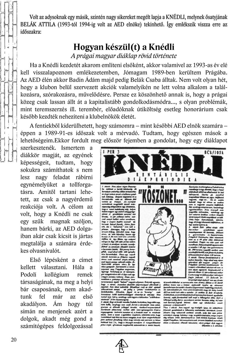 Ne m vo to yan h ét, h ogy a k ubon be üsze rve ze tt ak ciók va am e yik én ne e tt vo na a k a om a ta á k ozásra, szórak ozásra, m űve ődésre.