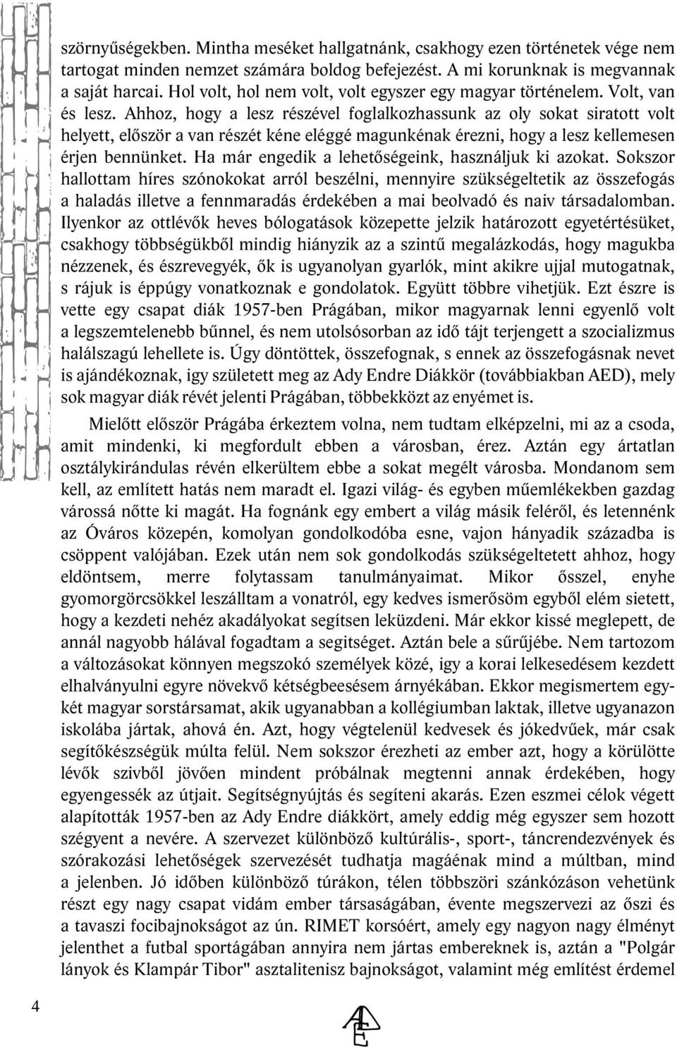 Ah h oz, h ogy a e sz részéve fog a k ozh assunk az o y sok at siratott vo t h e ye tt, e őször a van részétk éne e éggé m agunk énak ére zni, h ogy a e sz k e e m e se n érje n be nnünk e t.