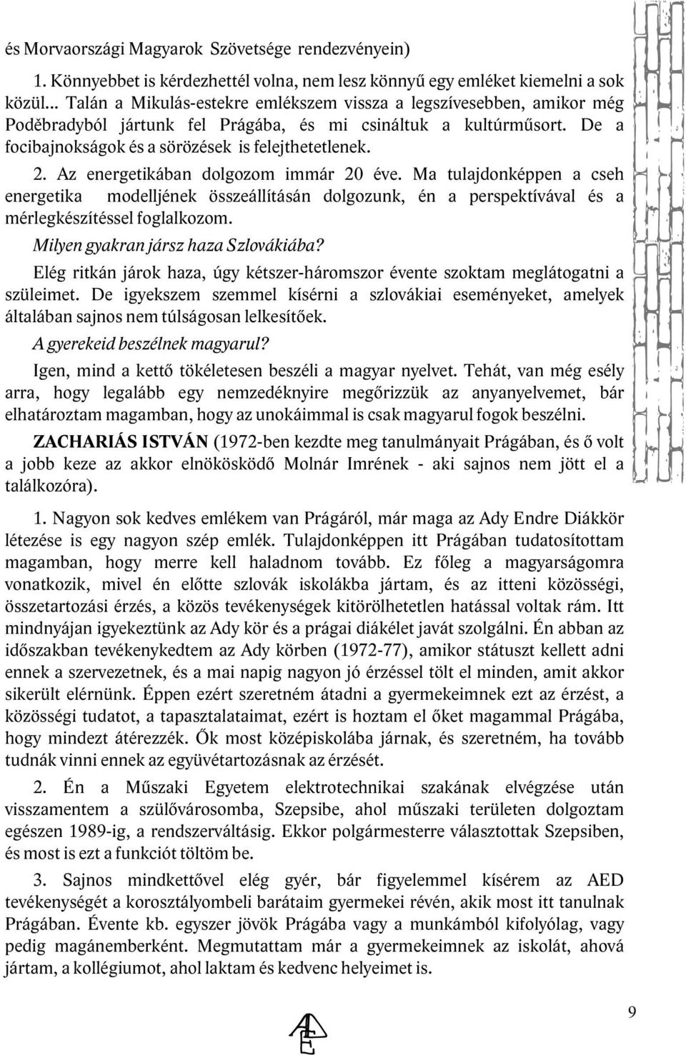 D e a focibajnok ságok és a sörözése k is fe e jth e te t e ne k. 2. Az e ne rge tik ában do gozom im m ár 20 éve.