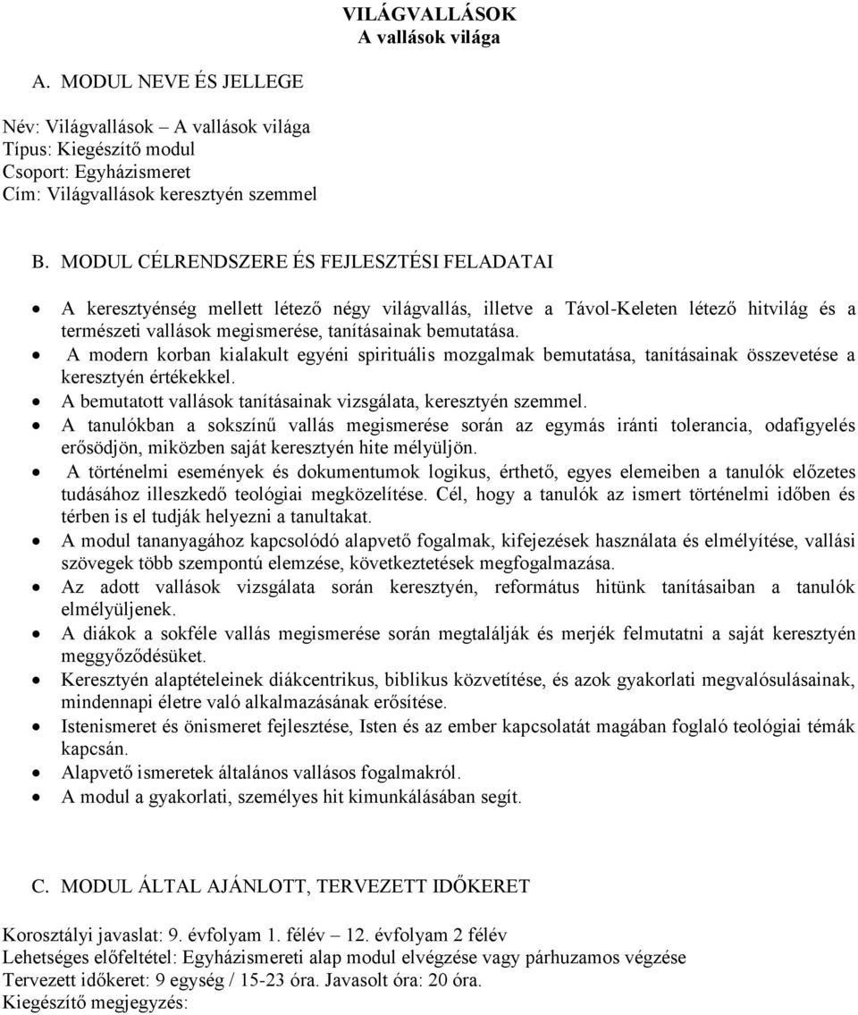 A modern korban kialakult egyéni spirituális mozgalmak bemutatása, tanításainak összevetése a keresztyén értékekkel. A bemutatott vallások tanításainak vizsgálata, keresztyén szemmel.