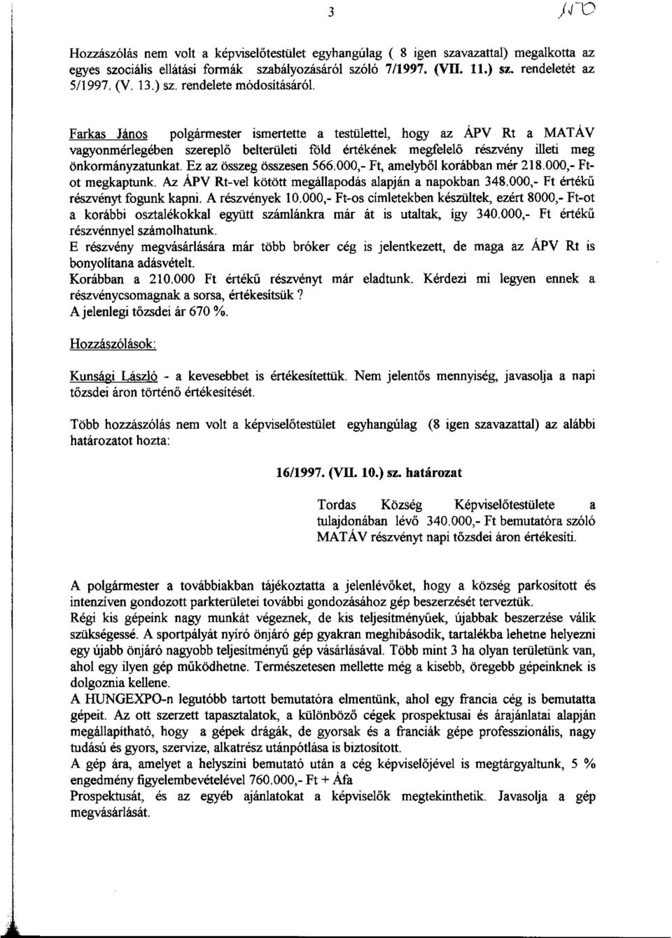 Farkas János polgármester ismertette a testülettel, hogy az ÁPv Rt a MATÁV vagyonmérlegében szereplő belterületi föld értékének megfelelő részvény illeti meg önkormányzatunkat.