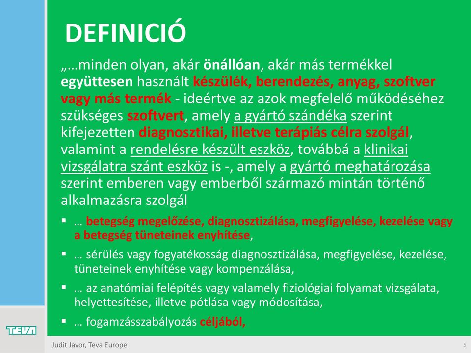 meghatározása szerint emberen vagy emberből származó mintán történő alkalmazásra szolgál betegség megelőzése, diagnosztizálása, megfigyelése, kezelése vagy a betegség tüneteinek enyhítése, sérülés