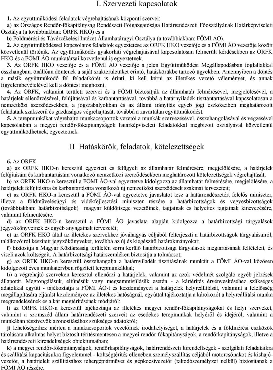 ORFK HKO) és a b) Földmérési és Távérzékelési Intézet Államhatárügyi Osztálya (a továbbiakban: FÖMI ÁO). 2.