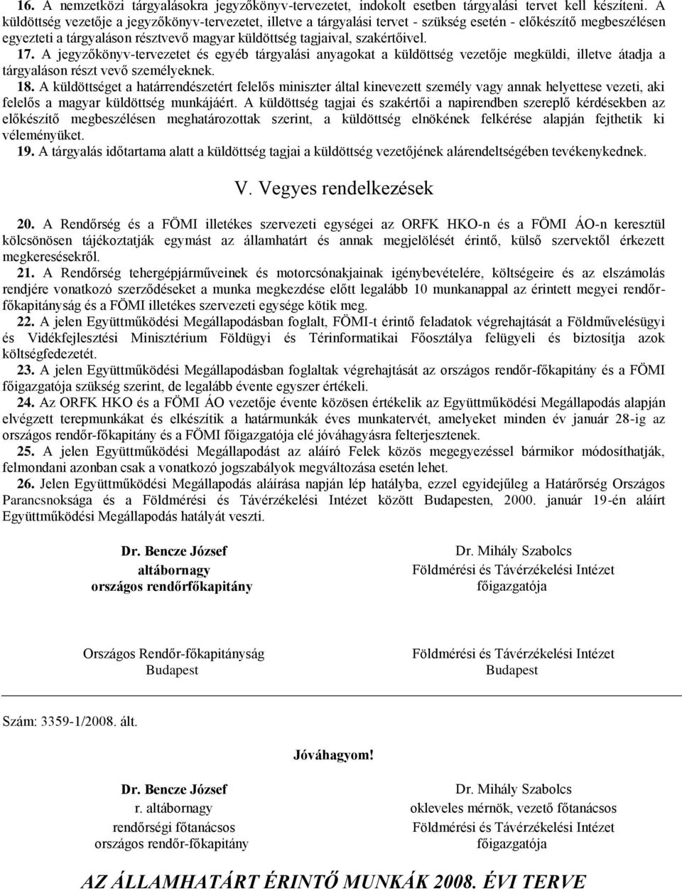 A jegyzőkönyv-tervezetet és egyéb tárgyalási anyagokat a küldöttség vezetője megküldi, illetve átadja a tárgyaláson részt vevő személyeknek. 18.