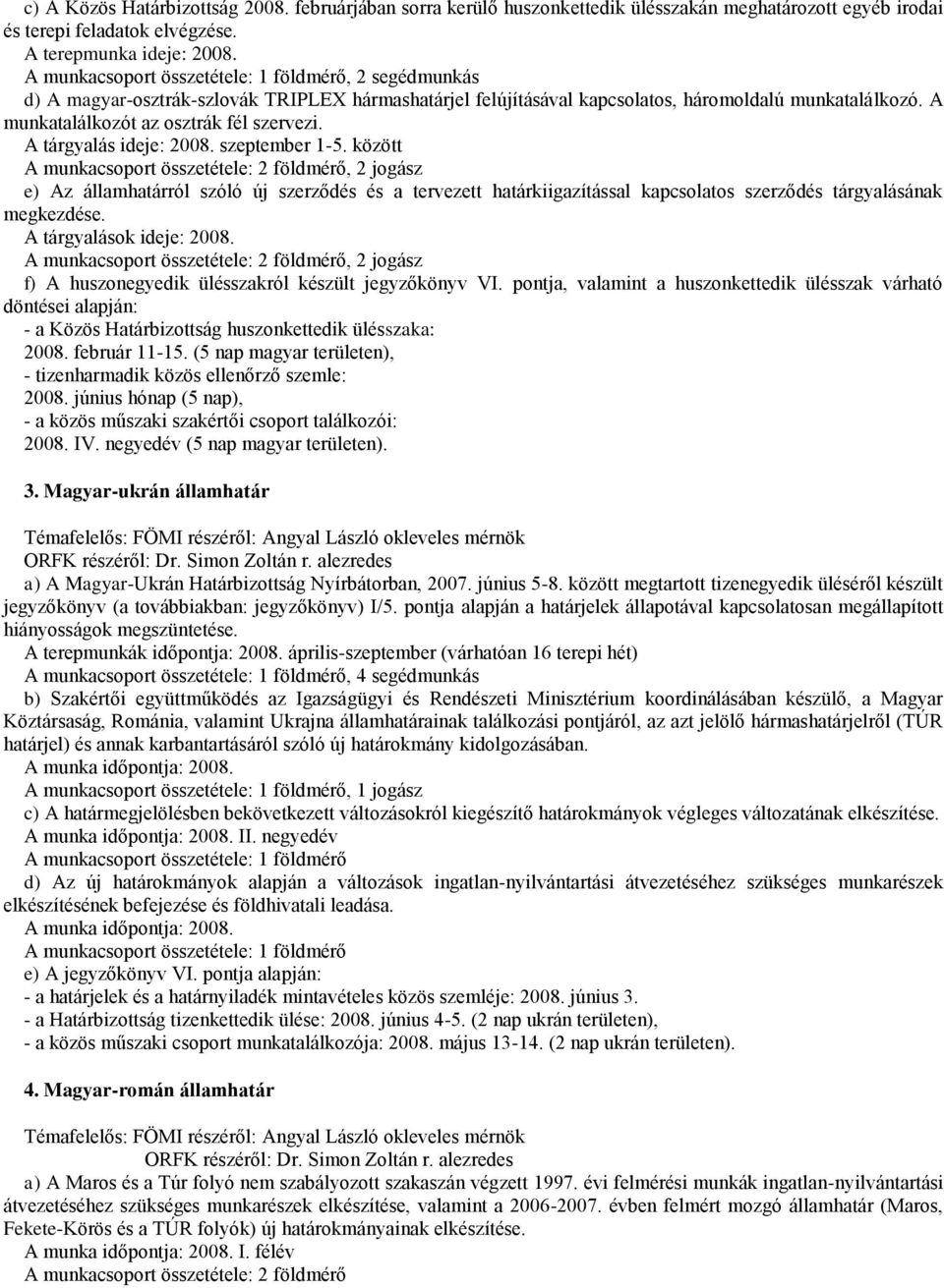 A munkatalálkozót az osztrák fél szervezi. A tárgyalás ideje: 2008. szeptember 1-5.