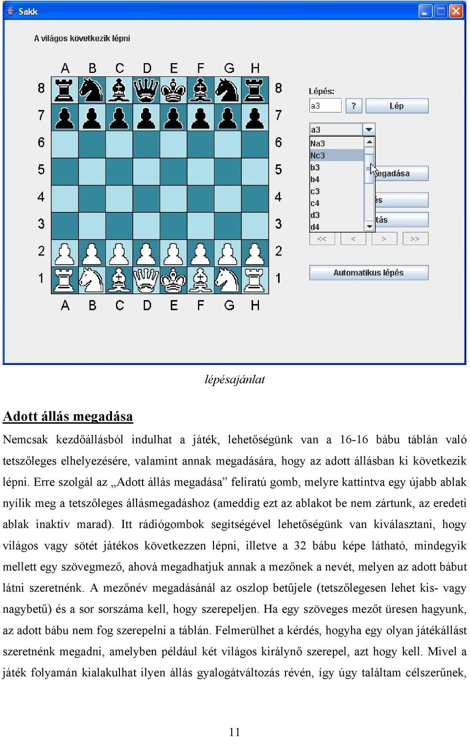 Erre szolgál az Adott állás megadása feliratú gomb, melyre kattintva egy újabb ablak nyílik meg a tetszőleges állásmegadáshoz (ameddig ezt az ablakot be nem zártunk, az eredeti ablak inaktív marad).