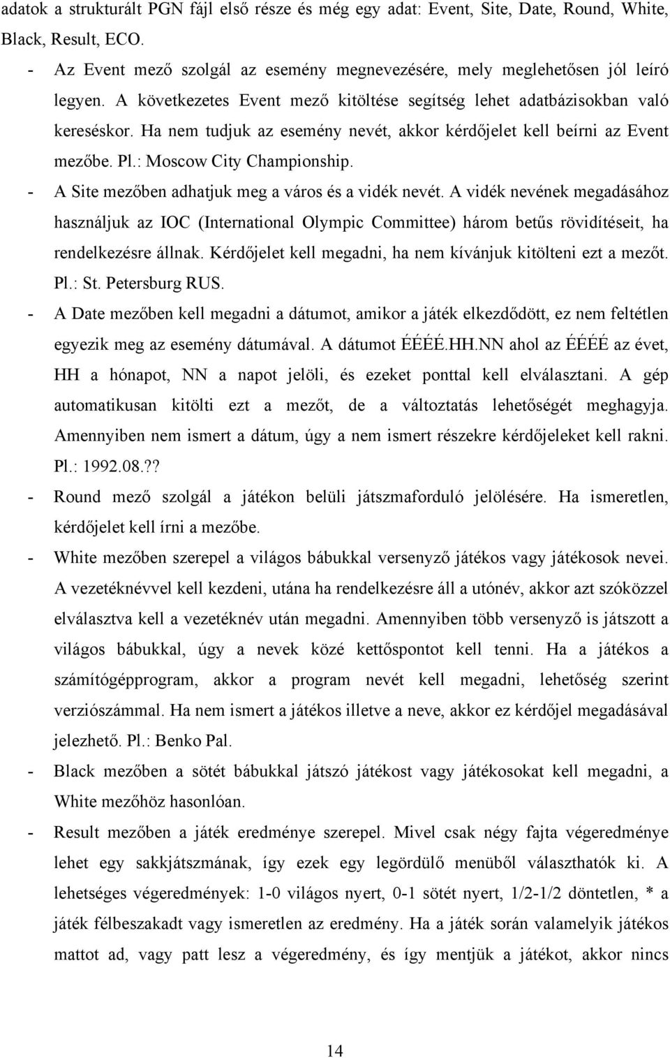 - A Site mezőben adhatjuk meg a város és a vidék nevét. A vidék nevének megadásához használjuk az IOC (International Olympic Committee) három betűs rövidítéseit, ha rendelkezésre állnak.