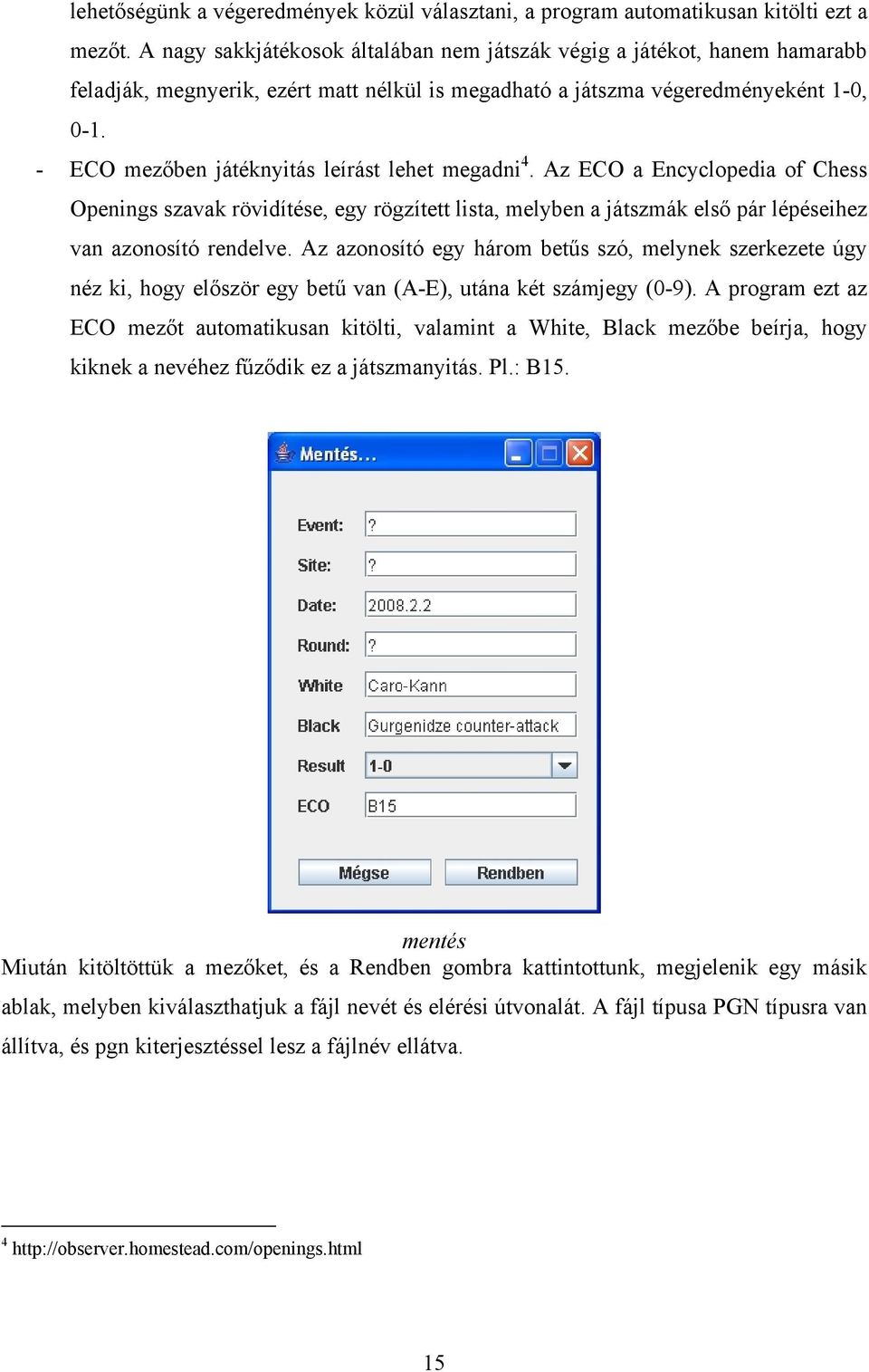 - ECO mezőben játéknyitás leírást lehet megadni 4. Az ECO a Encyclopedia of Chess Openings szavak rövidítése, egy rögzített lista, melyben a játszmák első pár lépéseihez van azonosító rendelve.