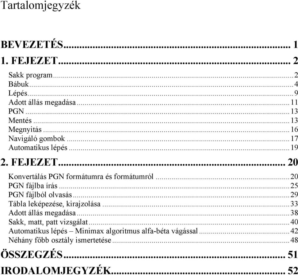 ..20 PGN fájlba írás...25 PGN fájlból olvasás...29 Tábla leképezése, kirajzolása...33 Adott állás megadása.