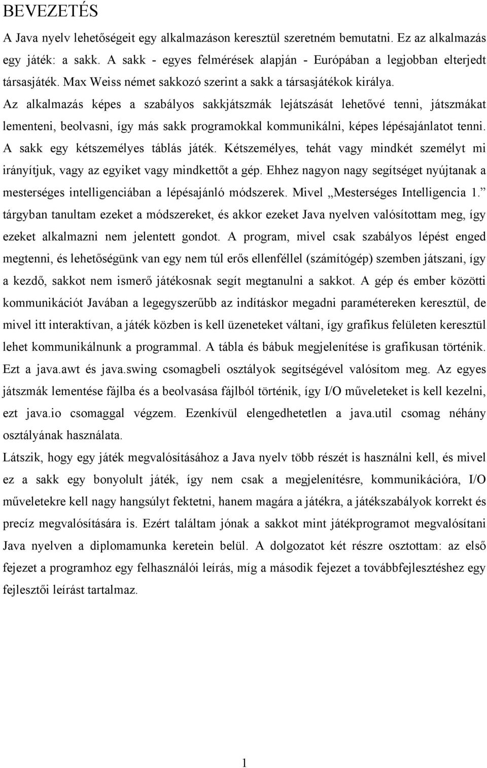 Az alkalmazás képes a szabályos sakkjátszmák lejátszását lehetővé tenni, játszmákat lementeni, beolvasni, így más sakk programokkal kommunikálni, képes lépésajánlatot tenni.