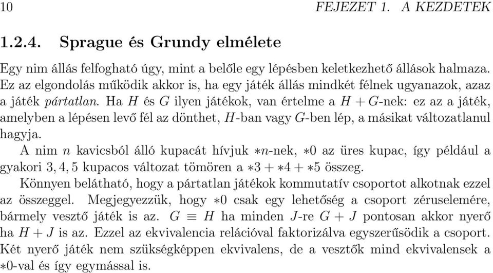 Ha H és G ilyen játékok, van értelme a H + G-nek: ez az a játék, amelyben a lépésen levő fél az dönthet, H-ban vagy G-ben lép, a másikat változatlanul hagyja.