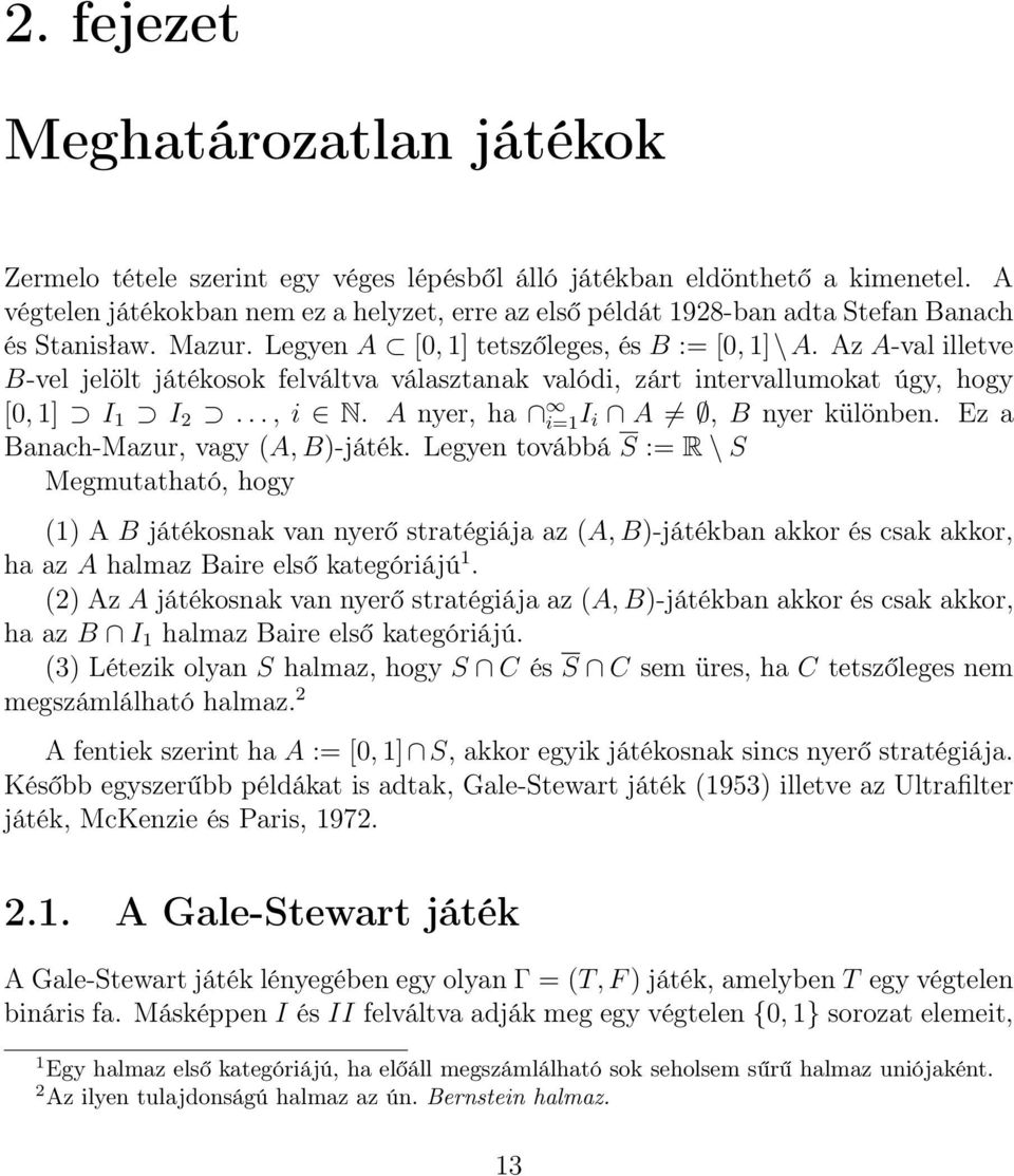 Az A-val illetve B-vel jelölt játékosok felváltva választanak valódi, zárt intervallumokat úgy, hogy [0, 1] I 1 I 2..., i N. A nyer, ha i=1i i A, B nyer különben. Ez a Banach-Mazur, vagy (A, B)-játék.