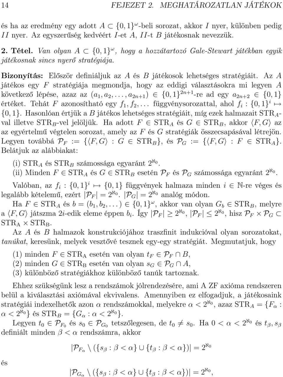 Az A játékos egy F stratégiája megmondja, hogy az eddigi választásokra mi legyen A következő lépése, azaz az (a 1, a 2,..., a 2n+1 ) {0, 1} 2n+1 -re ad egy a 2n+2 {0, 1} értéket.