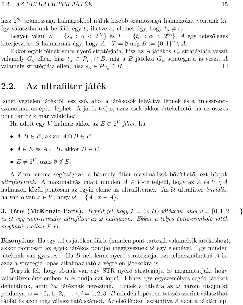 Ekkor egyik félnek sincs nyerő stratégiája, hisz az A játékos F α stratégiája veszít valamely G β ellen, hisz t α P Fα B, míg a B játékos G α stratégiája is veszít A valamely stratégiája ellen, hisz