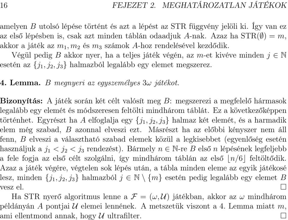 Végül pedig B akkor nyer, ha a teljes játék végén, az m-et kivéve minden j N esetén az {j 1, j 2, j 3 } halmazból legalább egy elemet megszerez. 4. Lemma. B megnyeri az egyszemélyes 3ω játékot.