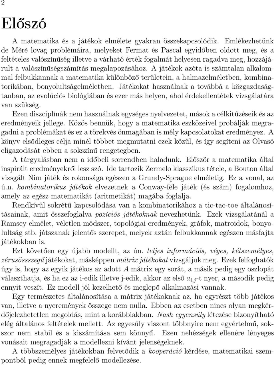 valószínűségszámítás megalapozásához. A játékok azóta is számtalan alkalommal felbukkannak a matematika különböző területein, a halmazelméletben, kombinatorikában, bonyolultságelméletben.