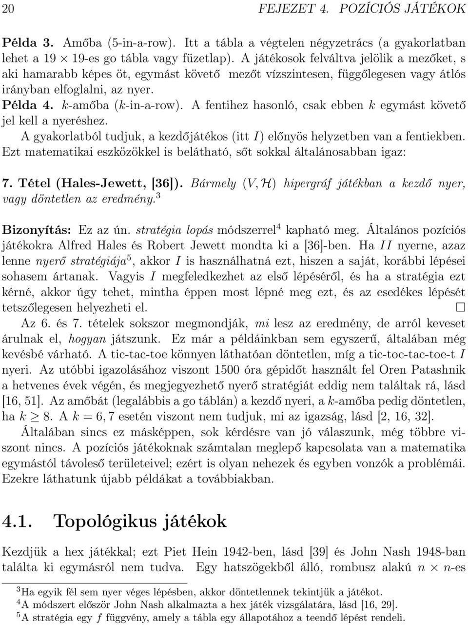 A fentihez hasonló, csak ebben k egymást követő jel kell a nyeréshez. A gyakorlatból tudjuk, a kezdőjátékos (itt I) előnyös helyzetben van a fentiekben.