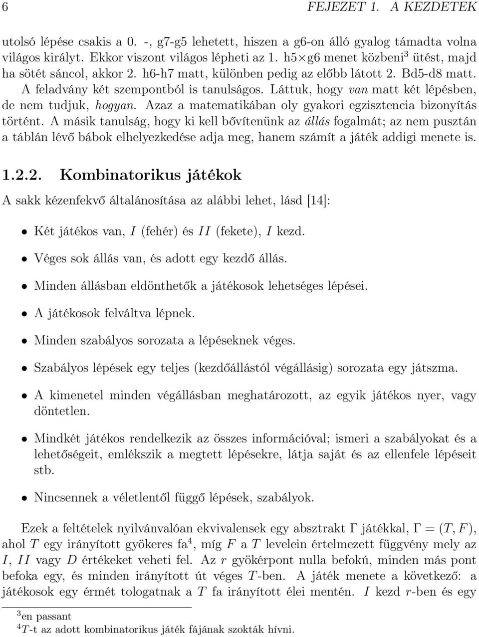 Láttuk, hogy van matt két lépésben, de nem tudjuk, hogyan. Azaz a matematikában oly gyakori egzisztencia bizonyítás történt.