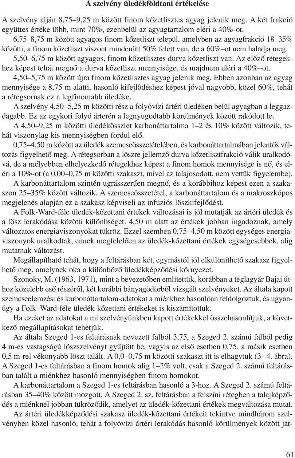 5,50 6,75 m között agyagos, finom kõzetlisztes durva kõzetliszt van. Az elõzõ rétegekhez képest tehát megnõ a durva kõzetliszt mennyisége, és majdnem eléri a 40% ot.