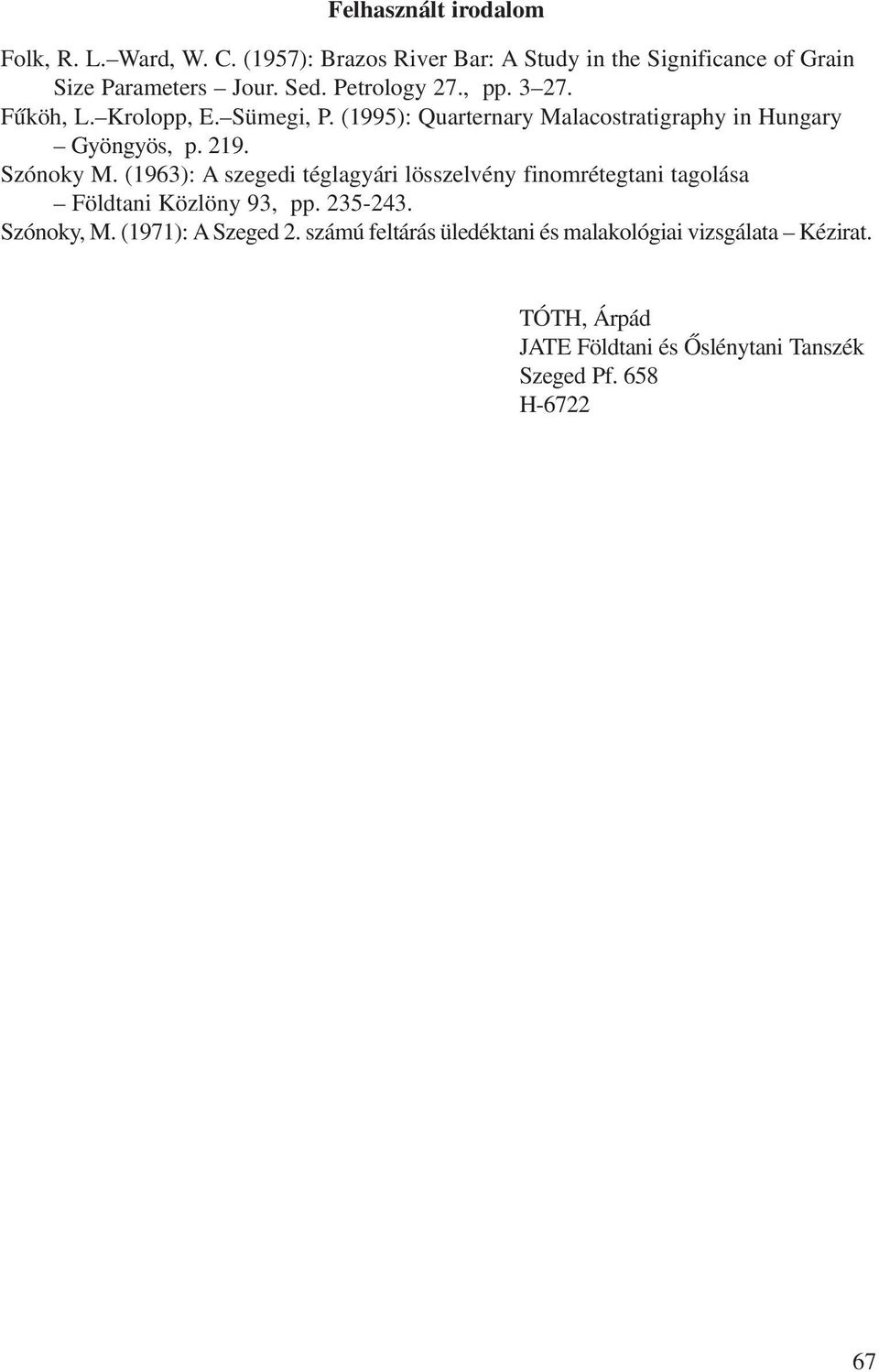 Szónoky M. (1963): A szegedi téglagyári lösszelvény finomrétegtani tagolása Földtani Közlöny 93, pp. 235-243. Szónoky, M.