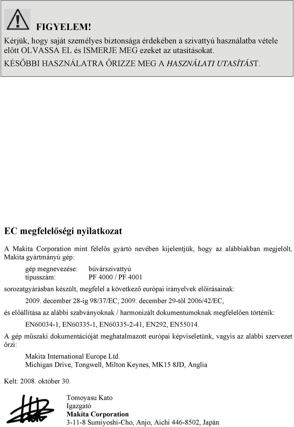 EC megfelelőségi nyilatkozat A Makita Corporation mint felelős gyártó nevében kijelentjük, hogy az alábbiakban megjelölt, Makita gyártmányú gép: gép megnevezése: búvárszivattyú típusszám: PF 4000 /