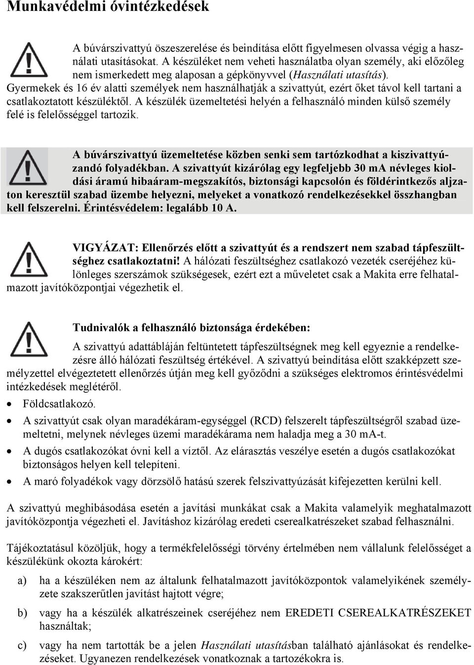 Gyermekek és 16 év alatti személyek nem használhatják a szivattyút, ezért őket távol kell tartani a csatlakoztatott készüléktől.