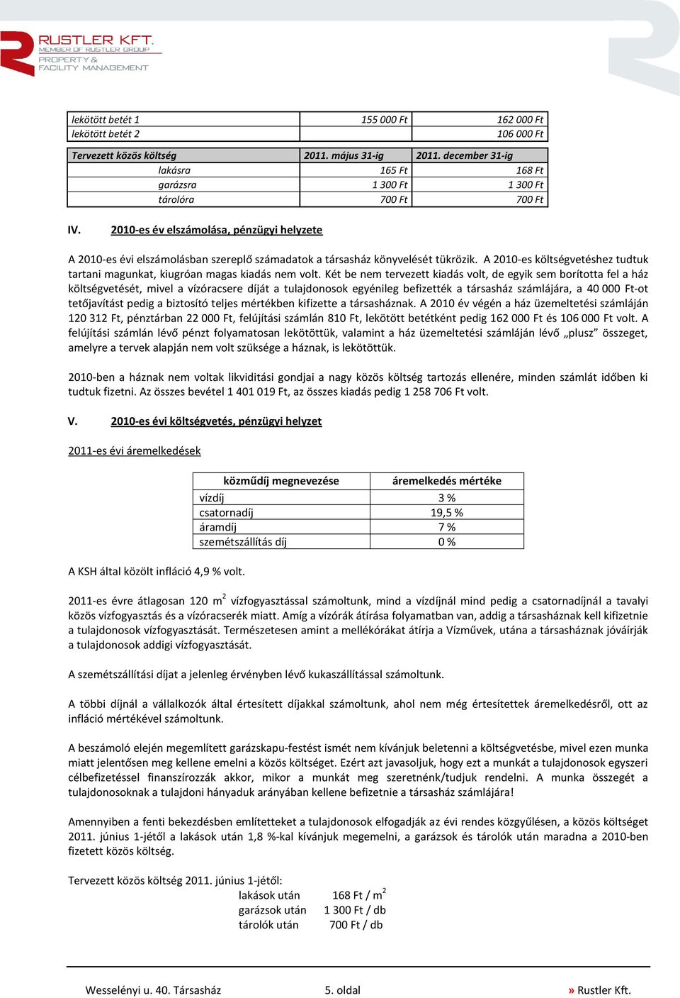 2010-es év elszámolása, pénzügyi helyzete A 2010-es évi elszámolásban szereplő számadatok a társasház könyvelését tükrözik.