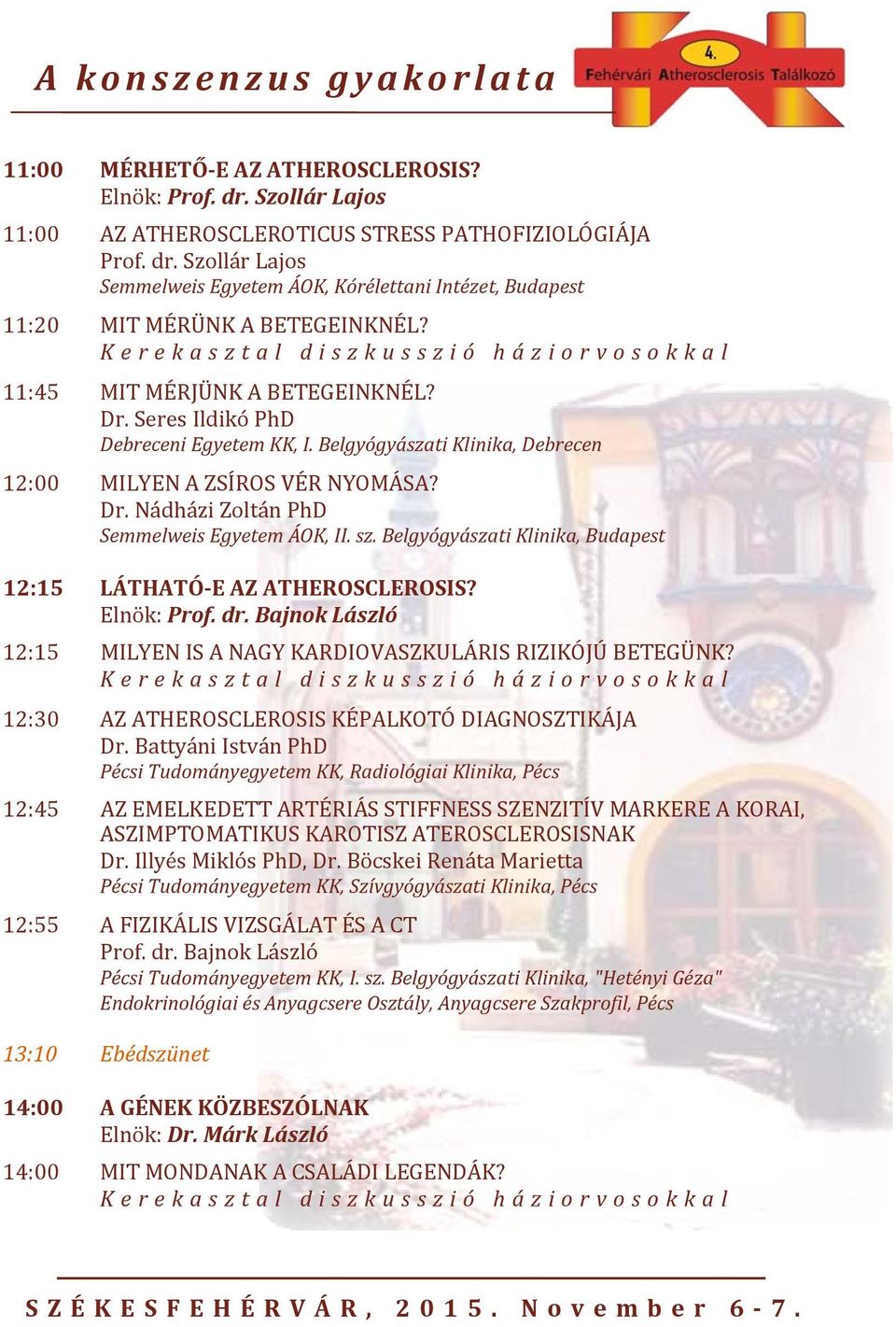 sz. Belgyógyászati Klinika, Budapest 12:15 LÁTHATÓ E AZ ATHEROSCLEROSIS? Elnök: Prof. dr. Bajnok László 12:15 MILYEN IS A NAGY KARDIOVASZKULÁRIS RIZIKÓJÚ BETEGÜNK?