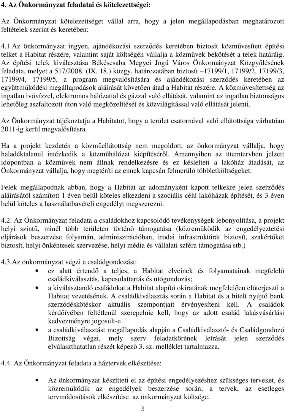 Az építési telek kiválasztása Békéscsaba Megyei Jogú Város Önkormányzat Közgyőlésének feladata, melyet a 517/2008. (IX. 18.) közgy.