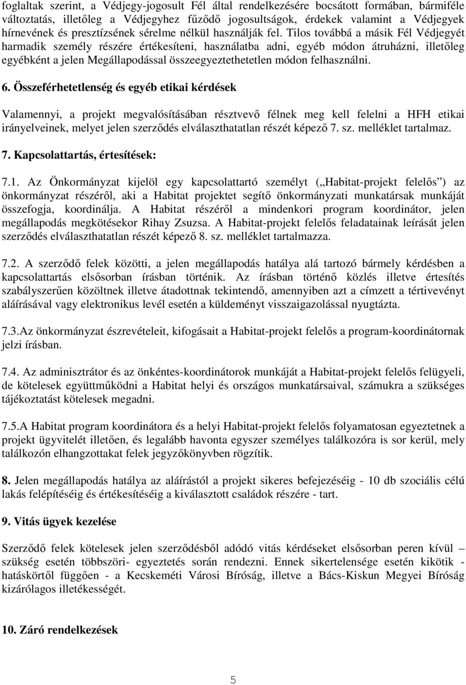 Tilos továbbá a másik Fél Védjegyét harmadik személy részére értékesíteni, használatba adni, egyéb módon átruházni, illetıleg egyébként a jelen Megállapodással összeegyeztethetetlen módon