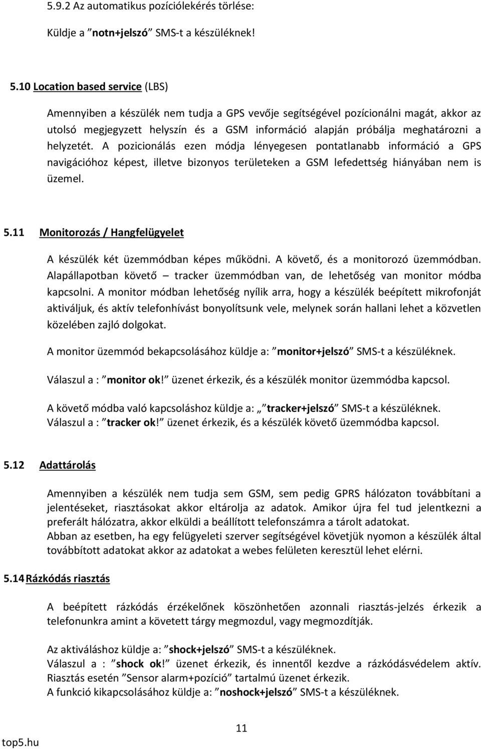 helyzetét. A pozicionálás ezen módja lényegesen pontatlanabb információ a GPS navigációhoz képest, illetve bizonyos területeken a GSM lefedettség hiányában nem is üzemel. 5.