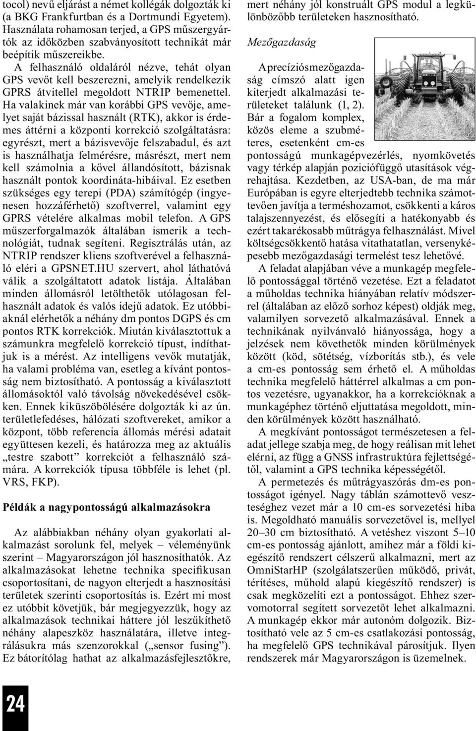 A felhasználó oldaláról nézve, tehát olyan GPS vevőt kell beszerezni, amelyik rendelkezik GPRS átvitellel megoldott NTRIP bemenettel.