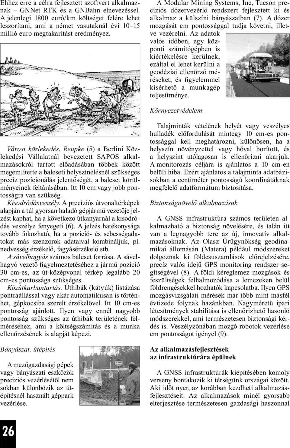 A Modular Mining Systems, Inc, Tucson precíziós dózervezérlő rendszert fejlesztett ki és alkalmaz a külszíni bányászatban (7). A dózer mozgását cm pontossággal tudja követni, illetve vezérelni.