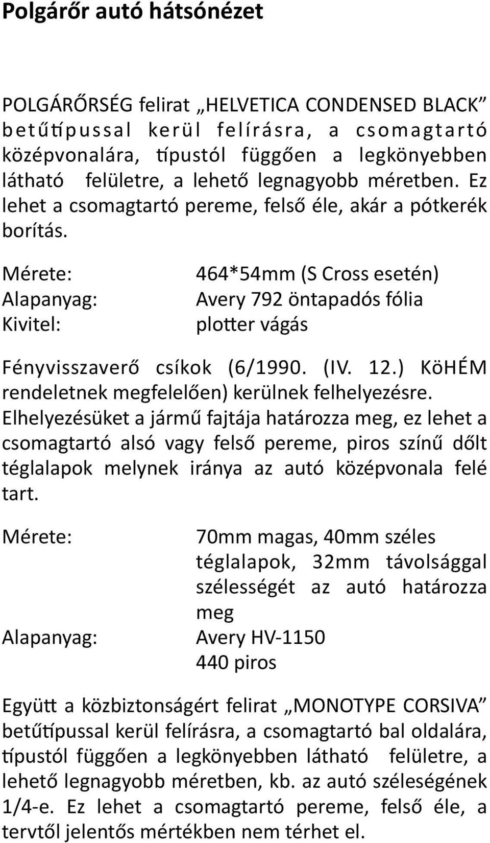 Ez lehet a csomagtartó pereme, felső éle, akár a pótkerék borítás. Mérete: Alapanyag: Kivitel: 464*54mm (S Cross esetén) Avery 792 öntapadós fólia plower vágás Fényvisszaverő csíkok (6/1990. (IV. 12.