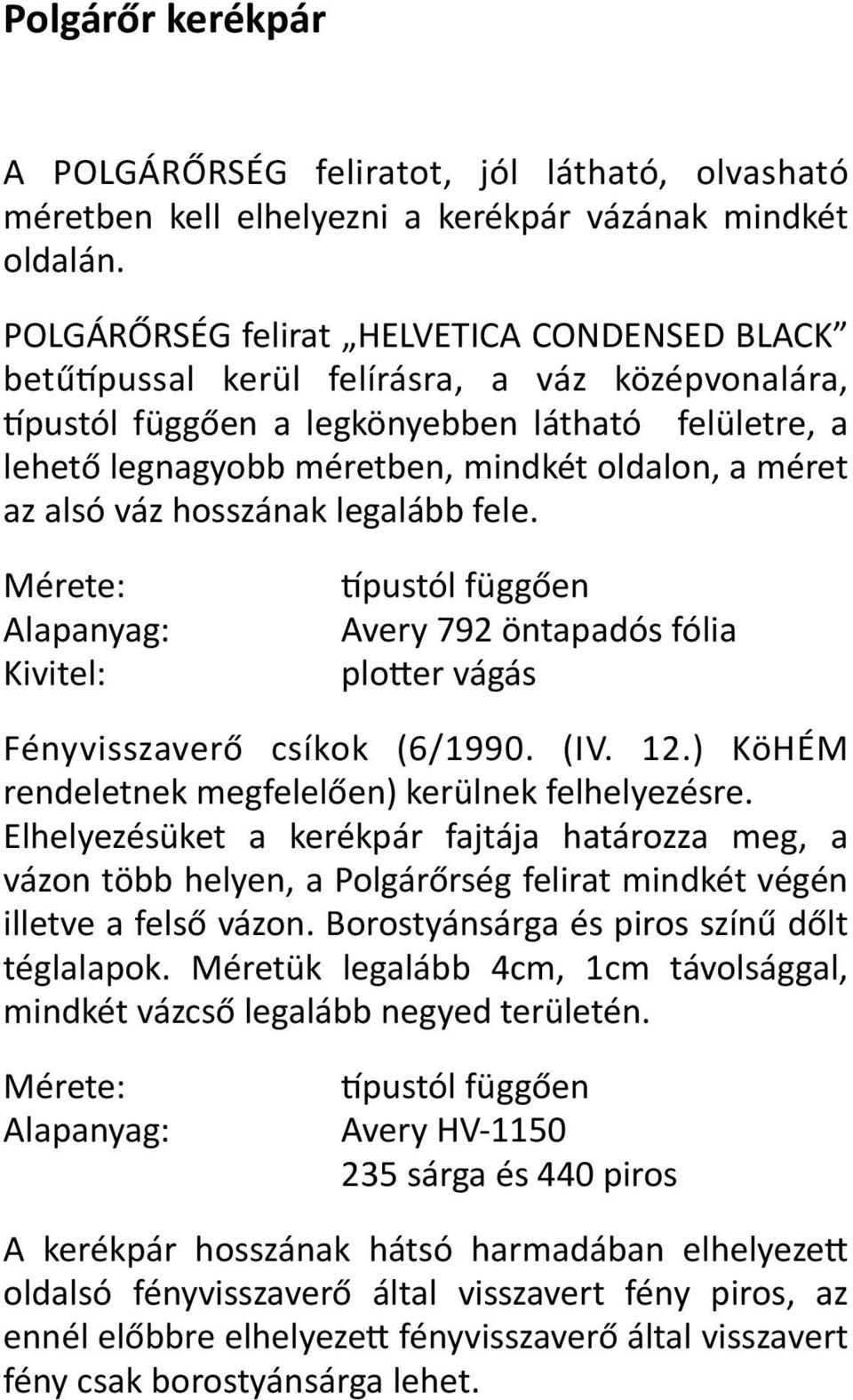 méret az alsó váz hosszának legalább fele. Mérete: Alapanyag: Kivitel: `pustól függően Avery 792 öntapadós fólia plower vágás Fényvisszaverő csíkok (6/1990. (IV. 12.