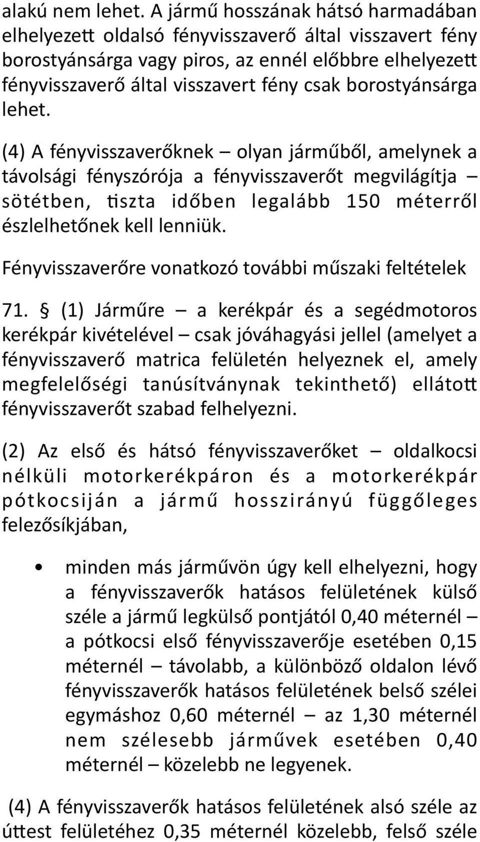 borostyánsárga lehet. (4) A fényvisszaverőknek olyan járműből, amelynek a távolsági fényszórója a fényvisszaverőt megvilágítja sötétben, Xszta időben legalább 150 méterről észlelhetőnek kell lenniük.