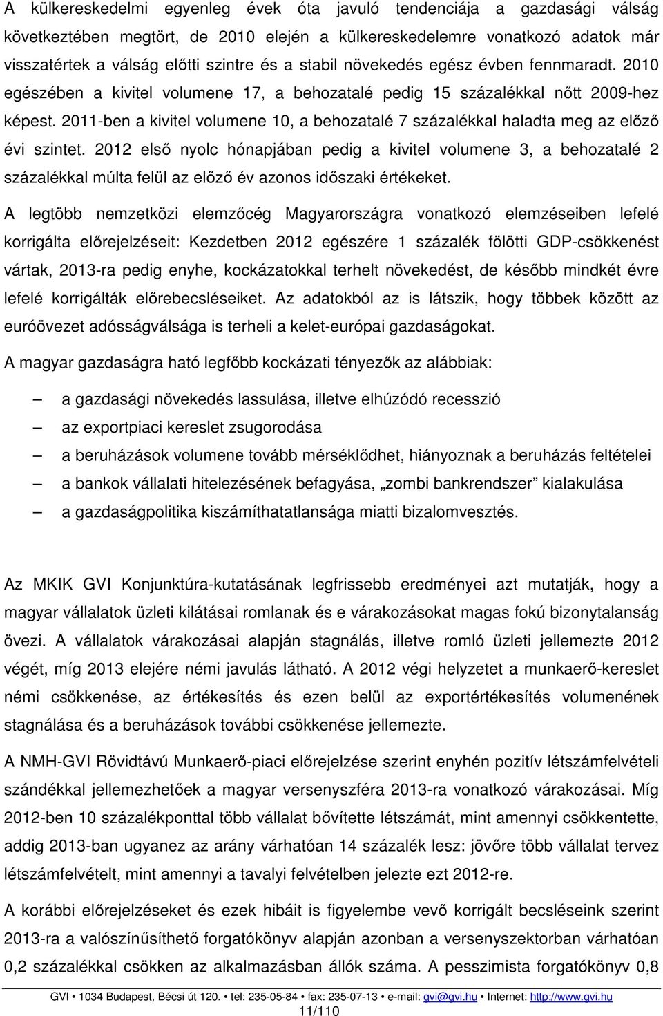 2011-ben a kivitel volumene 10, a behozatalé 7 százalékkal haladta meg az előző évi szintet.