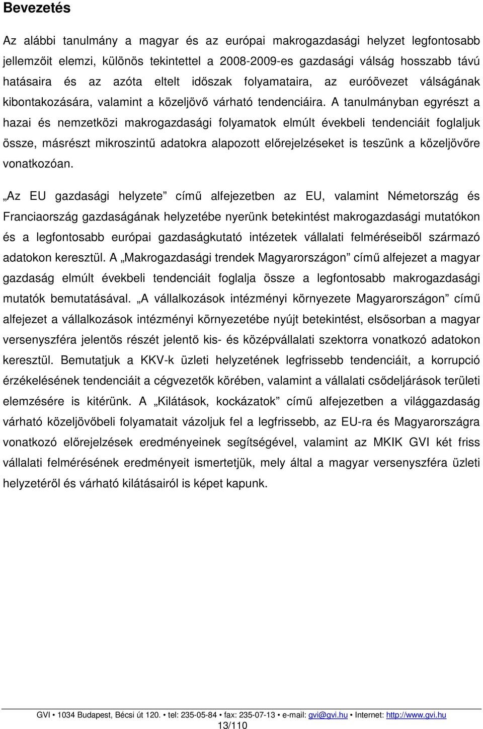 A tanulmányban egyrészt a hazai és nemzetközi makrogazdasági folyamatok elmúlt évekbeli tendenciáit foglaljuk össze, másrészt mikroszintű adatokra alapozott előrejelzéseket is teszünk a közeljövőre