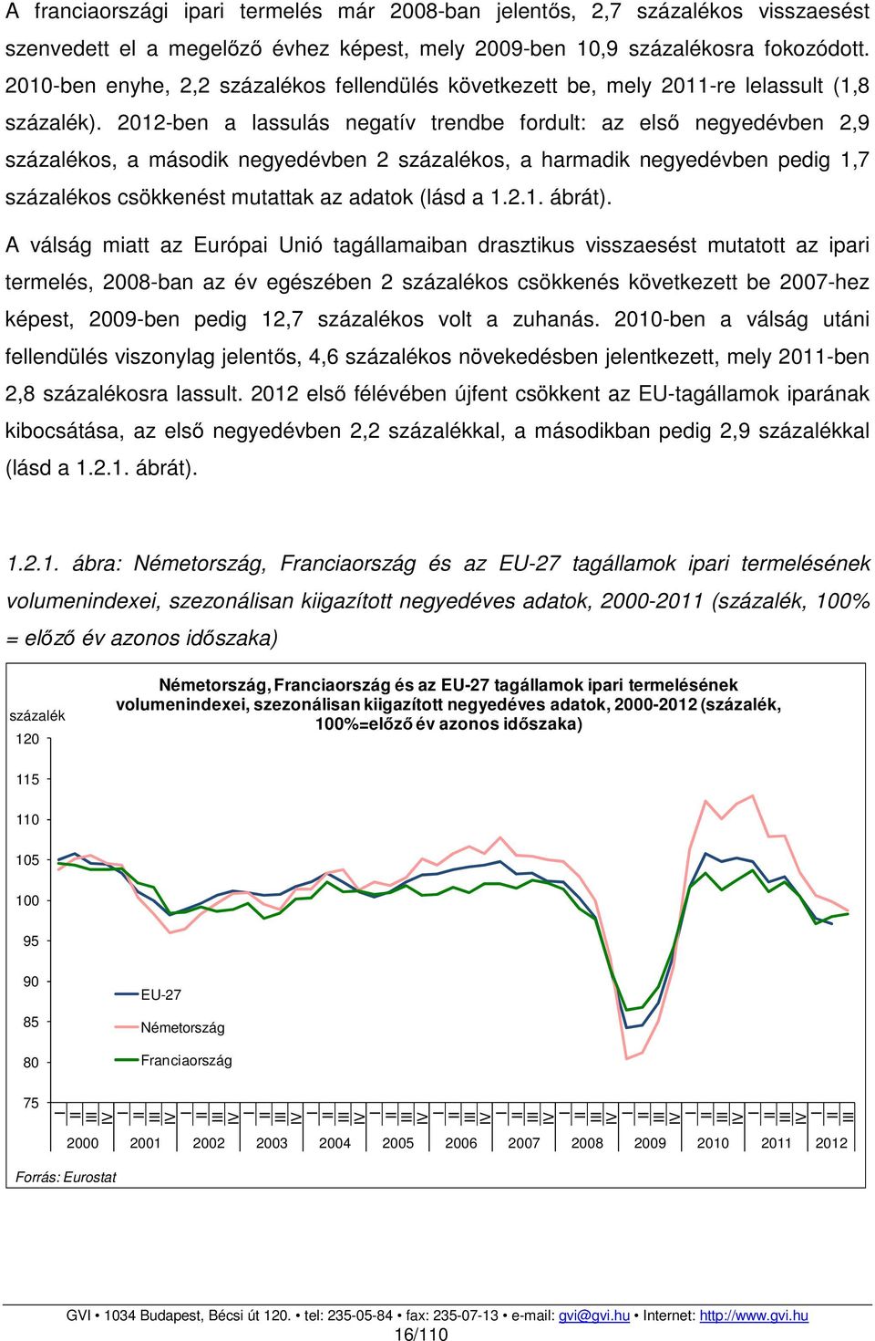 2012-ben a lassulás negatív trendbe fordult: az első negyedévben 2,9 százalékos, a második negyedévben 2 százalékos, a harmadik negyedévben pedig 1,7 százalékos csökkenést mutattak az adatok (lásd a