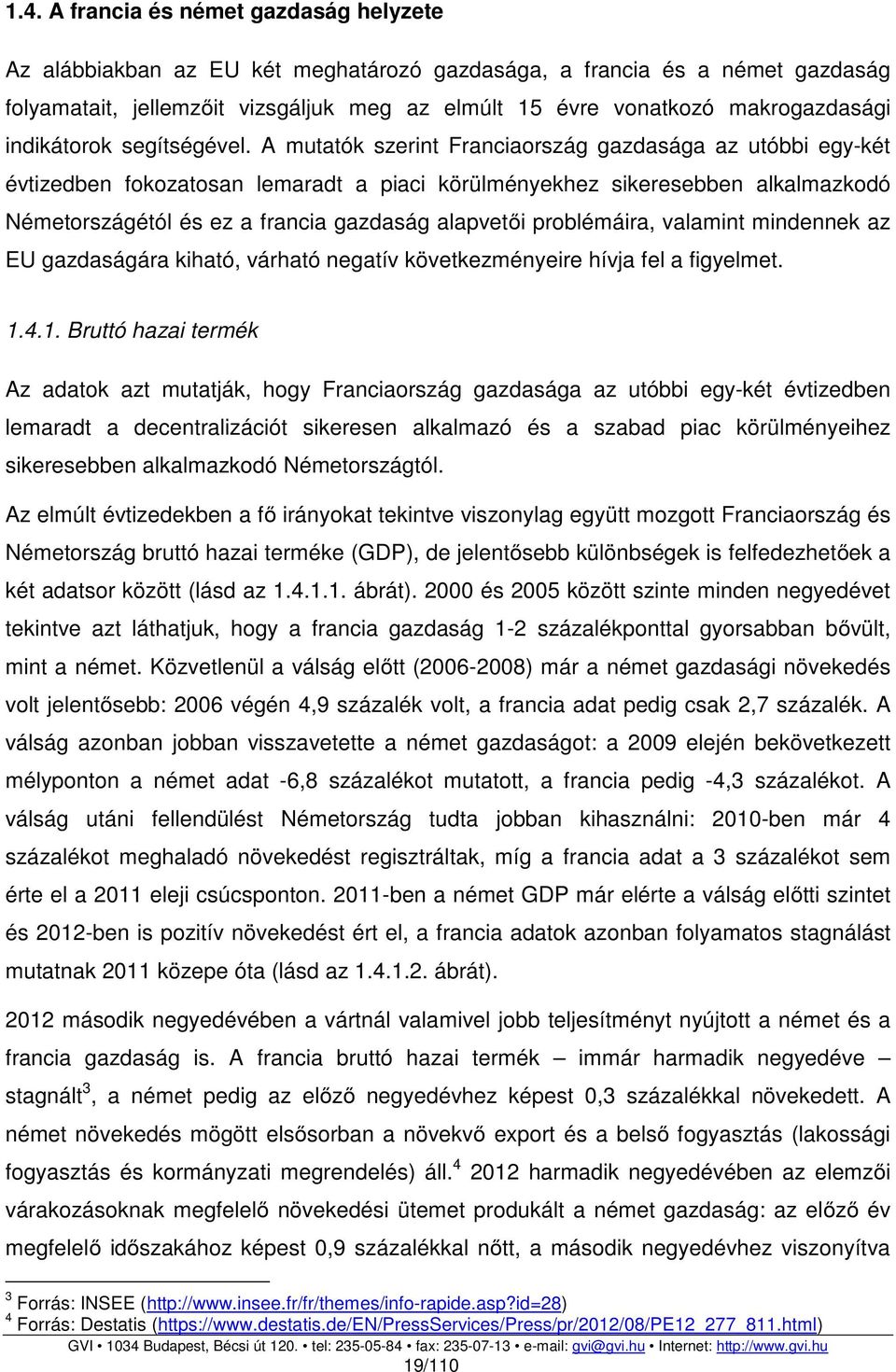 A mutatók szerint Franciaország gazdasága az utóbbi egy-két évtizedben fokozatosan lemaradt a piaci körülményekhez sikeresebben alkalmazkodó Németországétól és ez a francia gazdaság alapvetői