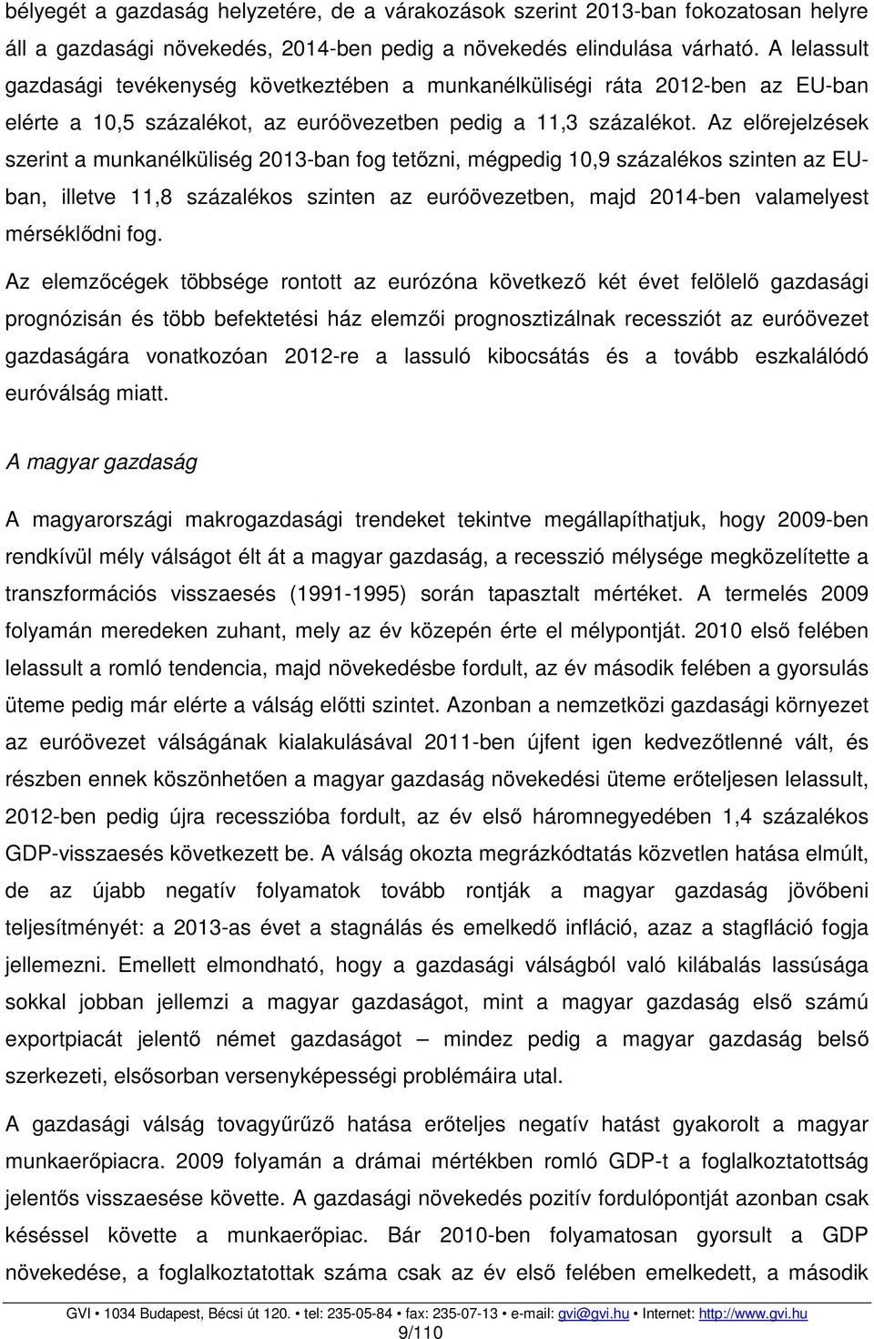 Az előrejelzések szerint a munkanélküliség 2013-ban fog tetőzni, mégpedig 10,9 százalékos szinten az EUban, illetve 11,8 százalékos szinten az euróövezetben, majd 2014-ben valamelyest mérséklődni fog.