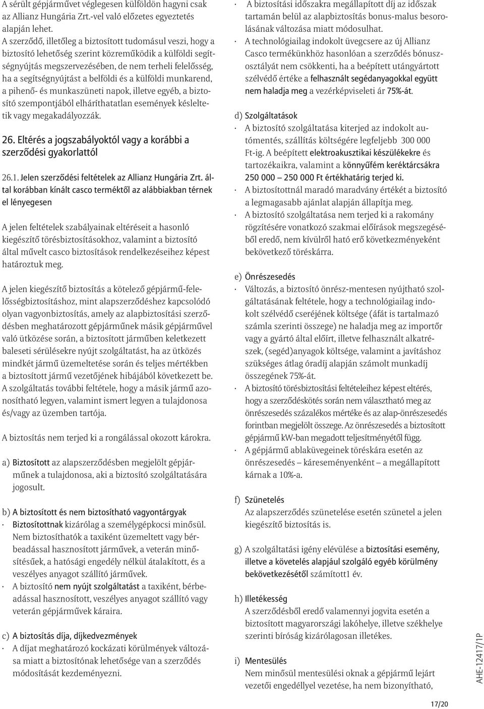 belföldi és a külföldi munkarend, a pihenő- és munkaszüneti napok, illetve egyéb, a biztosító szempontjából elháríthatatlan események késleltetik vagy megakadályozzák. 26.