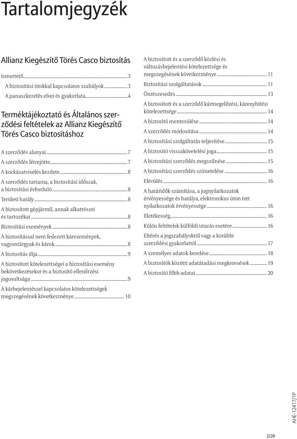..8 A szerződés tartama, a biztosítási időszak, a biztosítási évforduló...8 Területi hatály...8 A biztosított gépjármű, annak alkatrészei és tartozékai...8 Biztosítási események.
