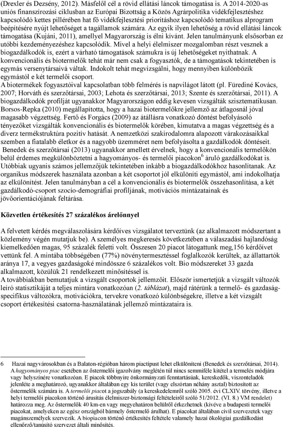 alprogram beépítésére nyújt lehetőséget a tagállamok számára. Az egyik ilyen lehetőség a rövid ellátási láncok támogatása (Kujáni, 2011), amellyel Magyarország is élni kívánt.