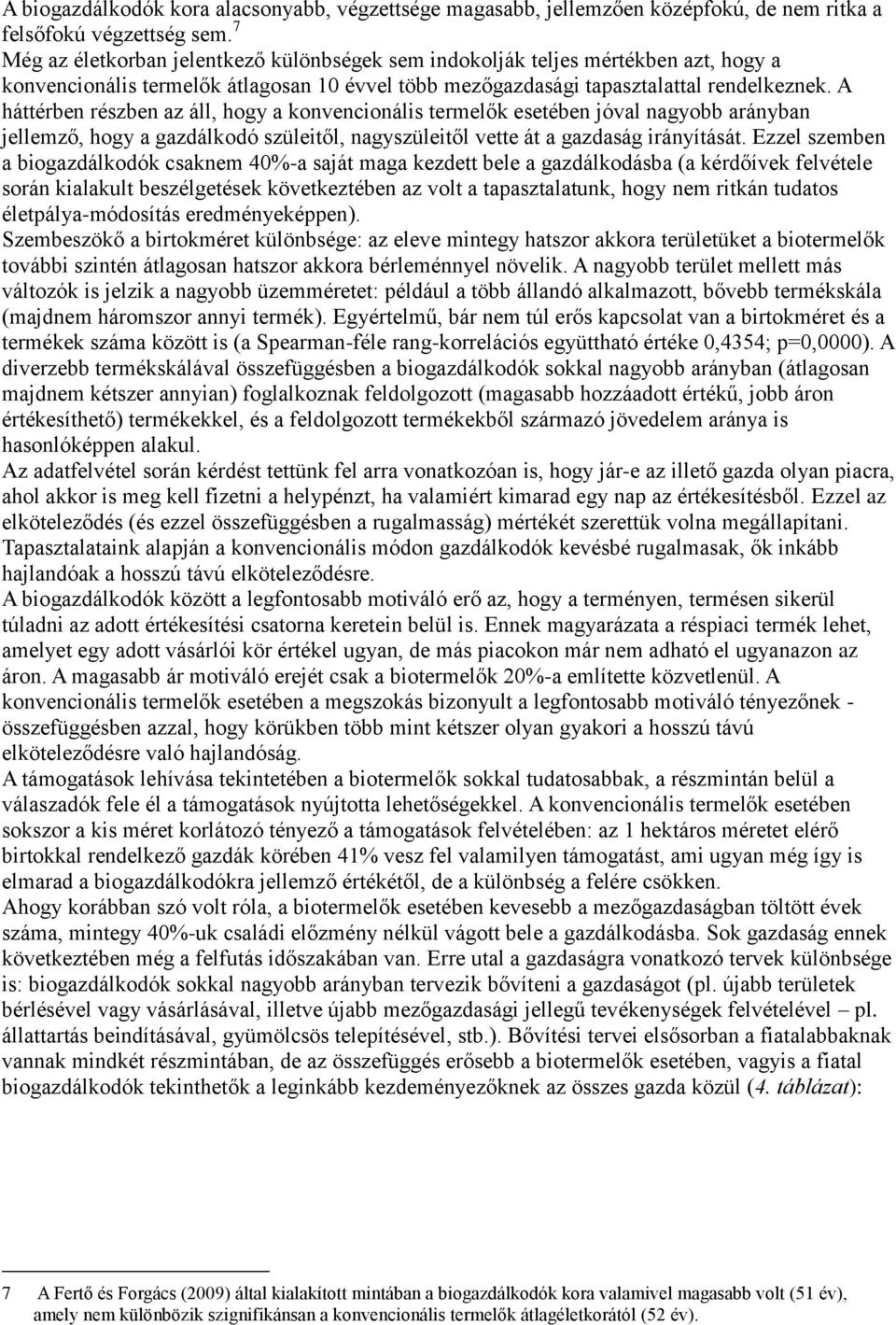 A háttérben részben az áll, hogy a konvencionális termelők esetében jóval nagyobb arányban jellemző, hogy a gazdálkodó szüleitől, nagyszüleitől vette át a gazdaság irányítását.