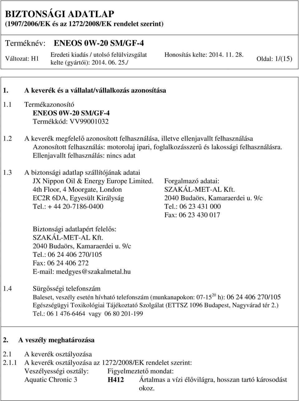 Ellenjavallt felhasználás: nincs adat 1.3 A biztonsági adatlap szállítójának adatai JX Nippon Oil & Energy Europe Limited. Forgalmazó adatai: 4th Floor, 4 Moorgate, London SZAKÁL-MET-AL Kft.