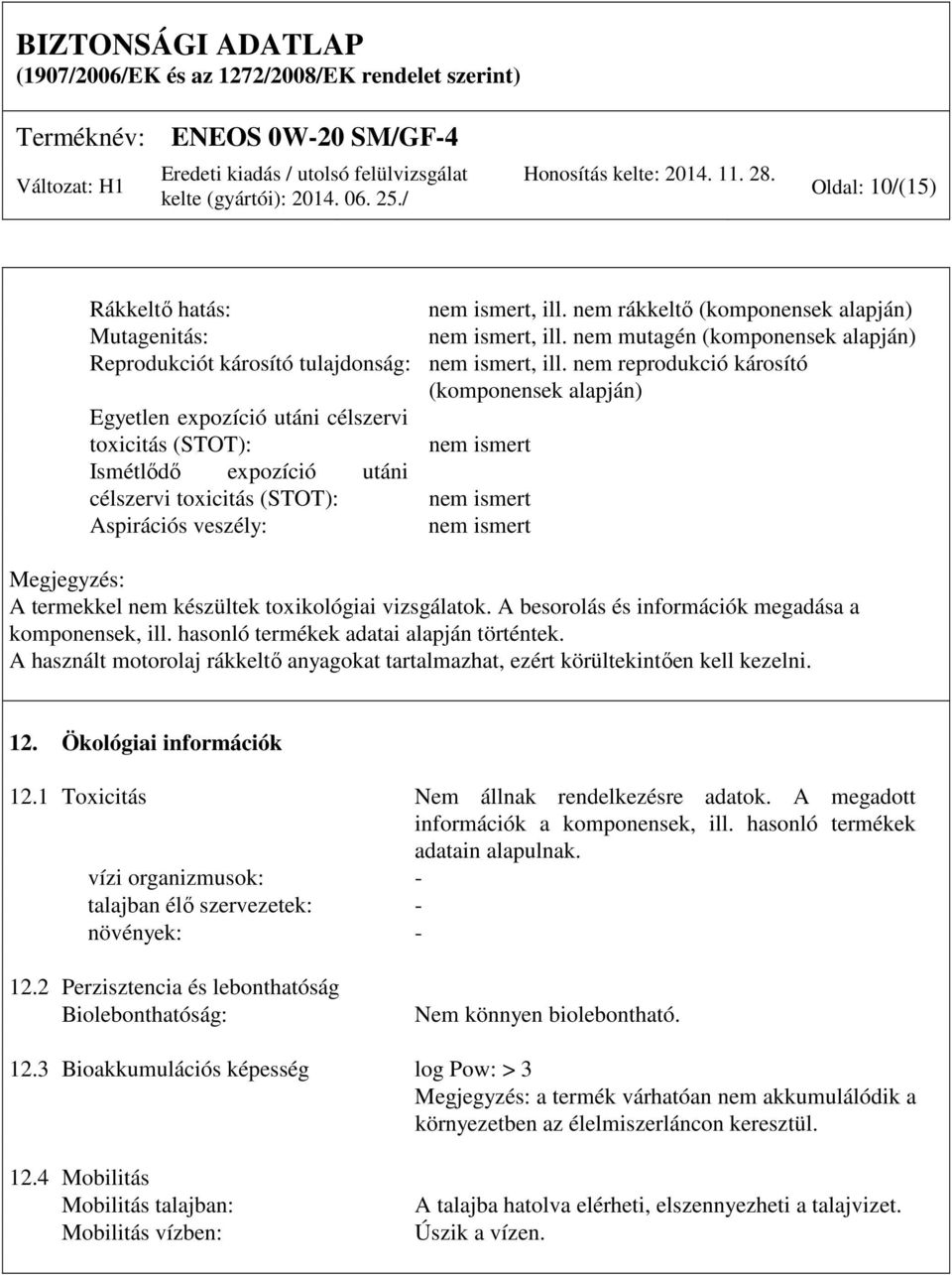 ismert Megjegyzés: A termekkel nem készültek toxikológiai vizsgálatok. A besorolás és információk megadása a komponensek, ill. hasonló termékek adatai alapján történtek.